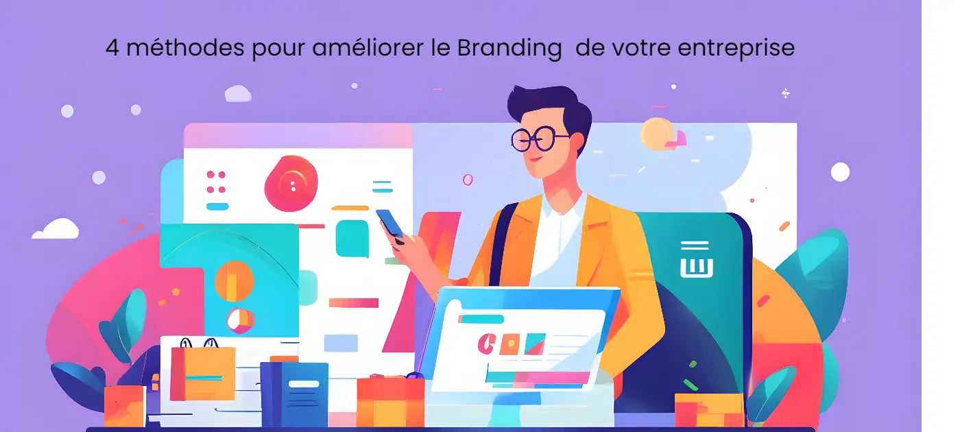 4 méthodes pour améliorer le Branding de votre Entreprise